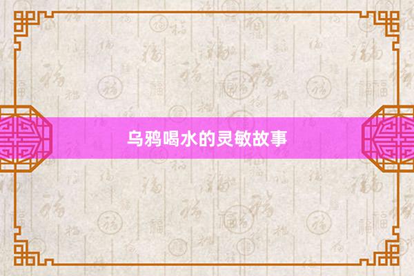 乌鸦喝水的灵敏故事